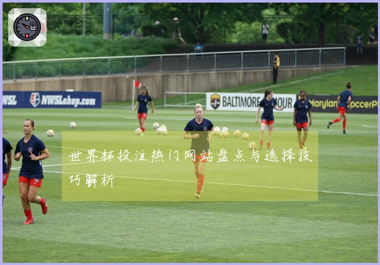 世界杯投注热门网站盘点与选择技巧解析